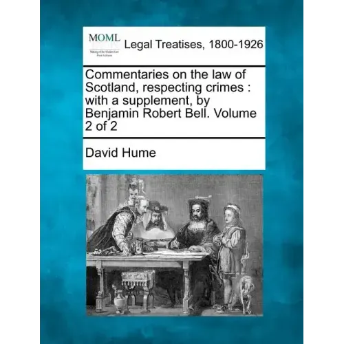 Commentaries on the law of Scotland, respecting crimes: with a supplement, by Benjamin Robert Bell. Volume 2 of 2