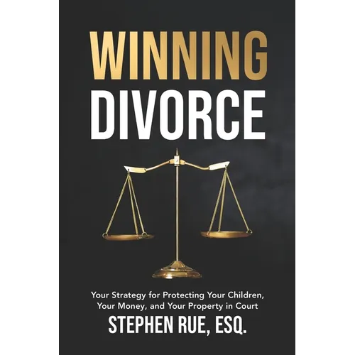Winning Divorce: Your Strategy for Protecting Your Children, Your Money, and Your Property in Court
