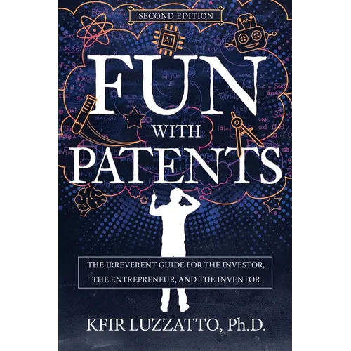 Fun with Patents: The Irreverent Guide for the Investor, the Entrepreneur, and the Inventor (Second Edition) - Paperback