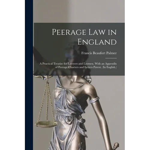 Peerage Law in England: A Practical Treatise for Lawyers and Laymen. With an Appendix of Peerage Charters and Letters Patent. (In English.)