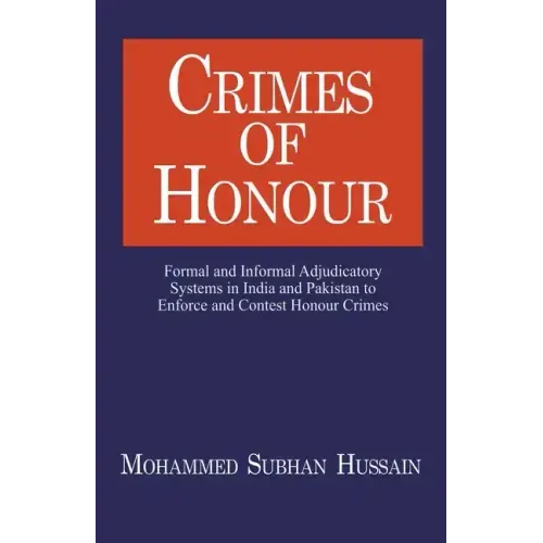 Crimes of Honor: Formal and Informal Adjudicatory Systems in India and Pakistan to Enforce and Contest Honour Crimes