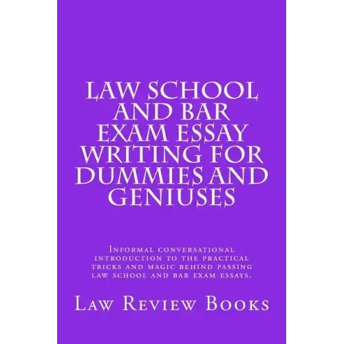 Law School And Bar Exam Essay Writing For Dummies And Geniuses: Informal conversational introduction to the practical tricks and magic behind passing