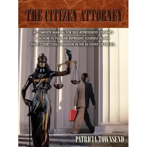The Citizen Attorney: A Complete Manual for Self-Represented Litigants on How to File and Represent Yourself in Any State Court Civil Litiga