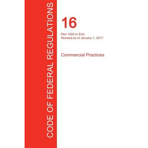 CFR 16, Part 1000 to End, Commercial Practices, January 01, 2017 (Volume 2 of 2)
