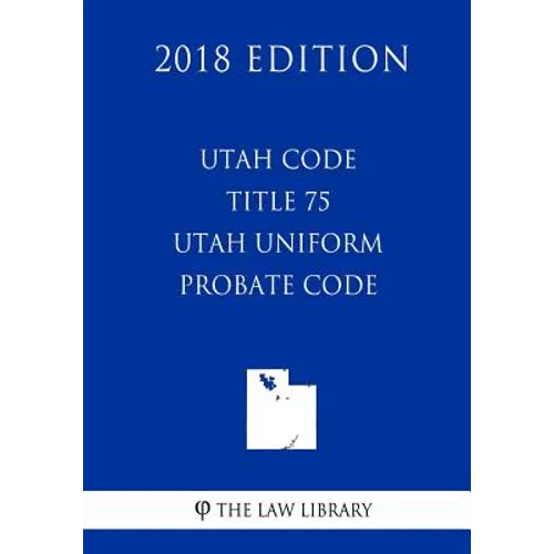 Utah Code - Title 75 - Utah Uniform Probate Code (2018 Edition)