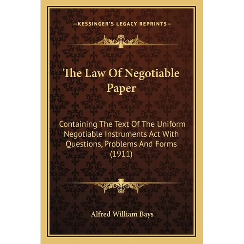 The Law Of Negotiable Paper: Containing The Text Of The Uniform Negotiable Instruments Act With Questions, Problems And Forms (1911)