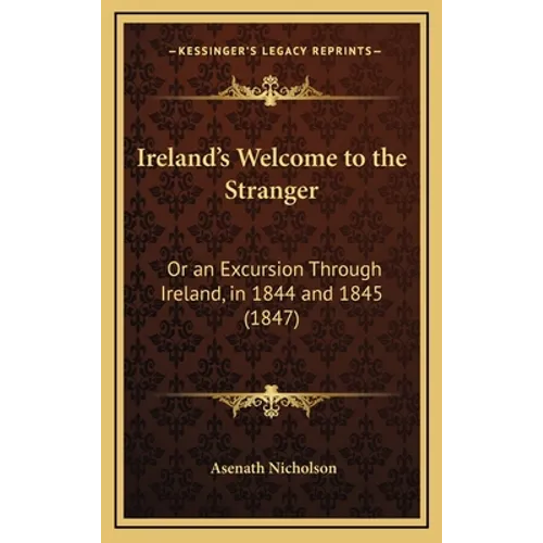 Ireland's Welcome to the Stranger: Or an Excursion Through Ireland, in 1844 and 1845 (1847)
