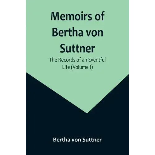 Memoirs of Bertha von Suttner: The Records of an Eventful Life (Volume I)