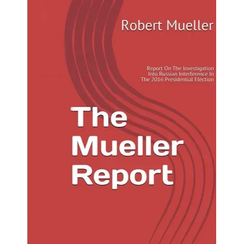 Mueller Report: On The Investigation Into Russian Interference In The 2016 Presidential Election
