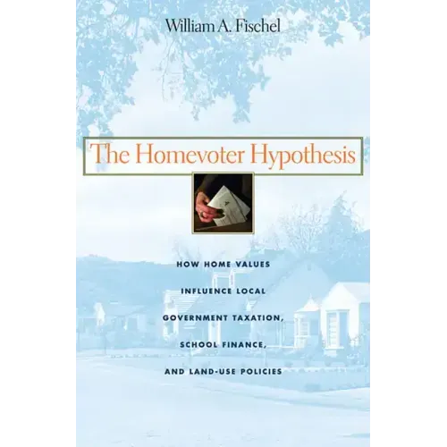 The Homevoter Hypothesis: How Home Values Influence Local Government Taxation, School Finance, and Land-Use Policies