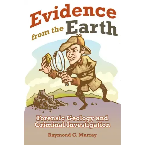 Evidence from the Earth: Forensic Geology and Criminal Investigations