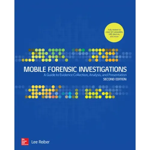 Mobile Forensic Investigations: A Guide to Evidence Collection, Analysis, and Presentation, Second Edition