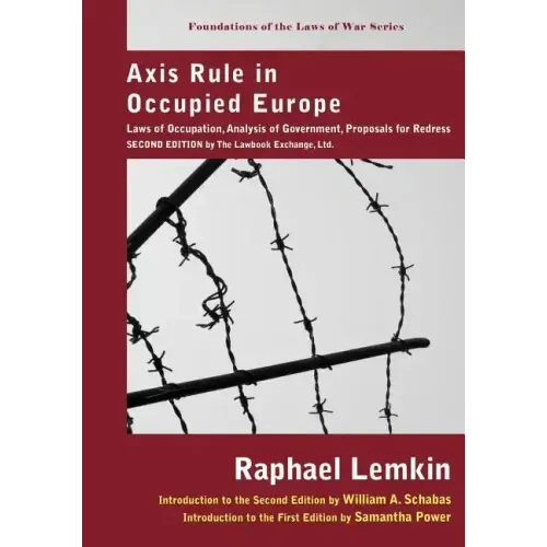 Axis Rule in Occupied Europe: Laws of Occupation, Analysis of Government, Proposals for Redress. Second Edition by the Lawbook Exchange, Ltd.