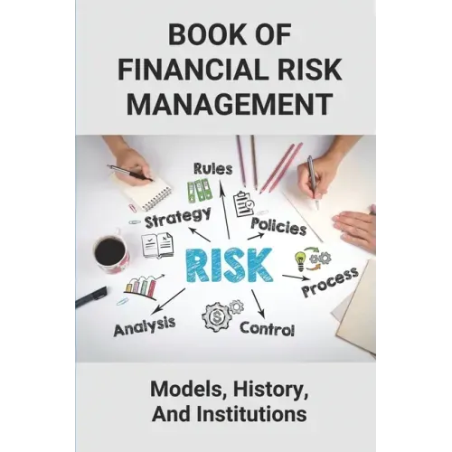 Book Of Financial Risk Management: Models, History, And Institutions: Financial Risk Management