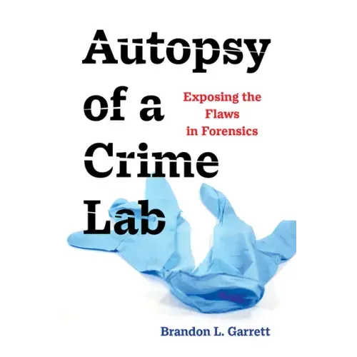 Autopsy of a Crime Lab: Exposing the Flaws in Forensics