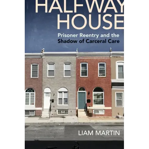 Halfway House: Prisoner Reentry and the Shadow of Carceral Care