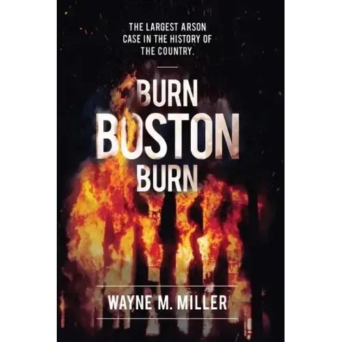 Burn Boston Burn: The Largest Arson Case in the History of the Country