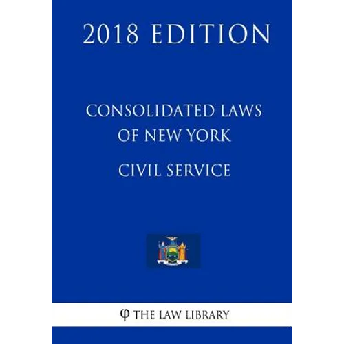 Consolidated Laws of New York - Civil Service (2018 Edition)