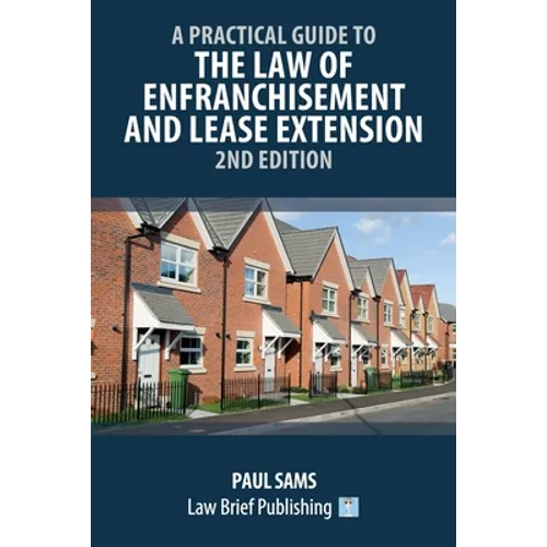 A Practical Guide to the Law of Enfranchisement and Lease Extension - 2nd Edition