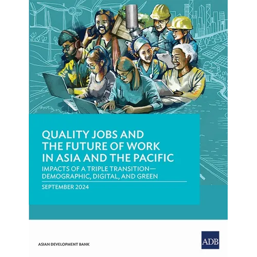Quality Jobs and the Future of Work in Asia and the Pacific: Impacts of a Triple Transition-Demographic, Digital, and Green