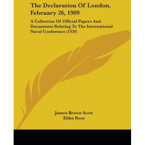 The Declaration Of London, February 26, 1909: A Collection Of Official Papers And Documents Relating To The International Naval Conference (1920)
