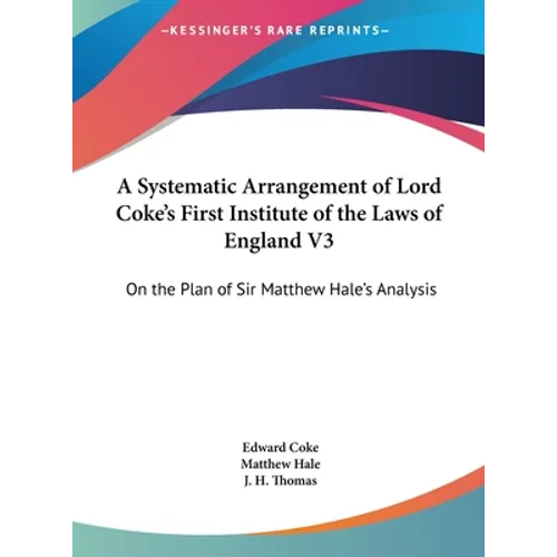 A Systematic Arrangement of Lord Coke's First Institute of the Laws of England V3: On the Plan of Sir Matthew Hale's Analysis