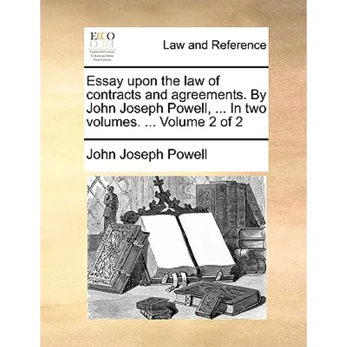 Essay Upon the Law of Contracts and Agreements. by John Joseph Powell, ... in Two Volumes. ... Volume 2 of 2 - Paperback