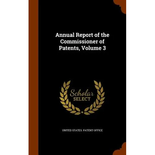 Annual Report of the Commissioner of Patents, Volume 3