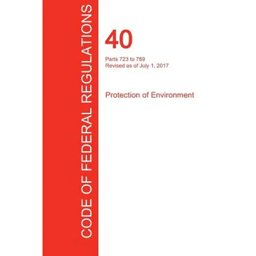 CFR 40, Parts 723 to 789, Protection of Environment, July 01, 2017 (Volume 34 of 37)