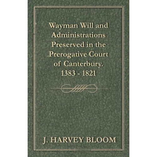 Wayman Will and Administrations Preserved in the Prerogative Court of Canterbury - 1383 - 1821