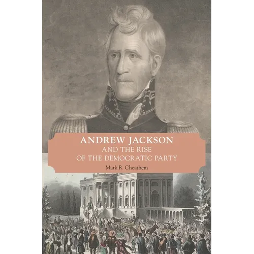 Andrew Jackson and the Rise of the Democratic Party