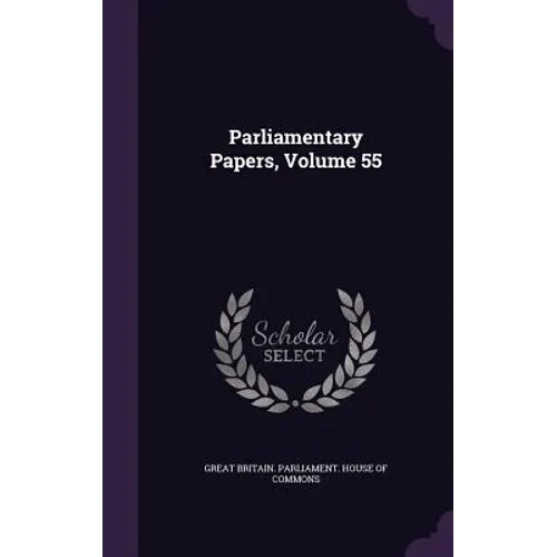 Parliamentary Papers, Volume 55