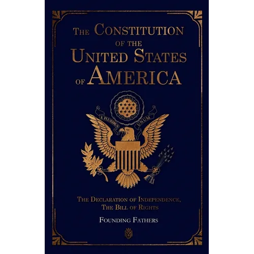 The Constitution of the United States of America: The Declaration of Independence, The Bill of Rights