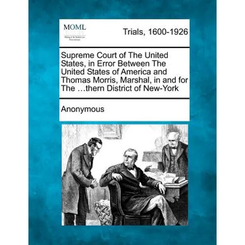 Supreme Court of the United States, in Error Between the United States of America and Thomas Morris, Marshal, in and for the ...Thern District of New- - Paperback