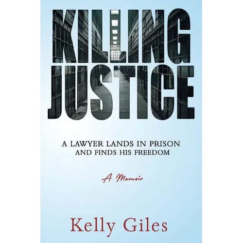 Killing Justice: A Lawyer Lands in Prison and Finds his Freedom