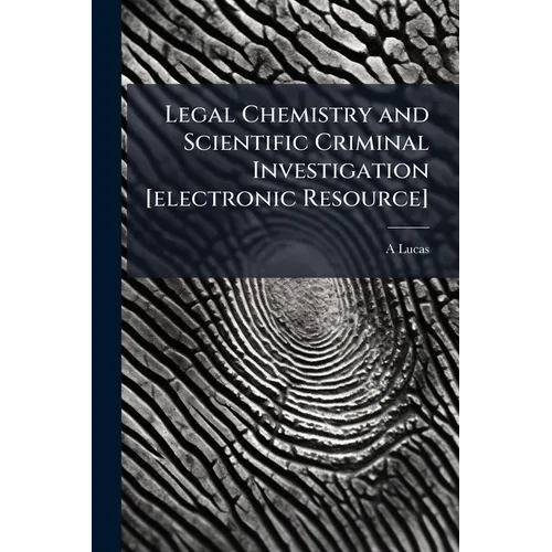 Legal Chemistry and Scientific Criminal Investigation [electronic Resource]