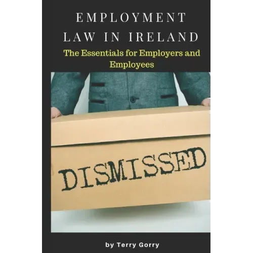 Employment Law In Ireland: The Essentials for Employers, Employees and HR Managers