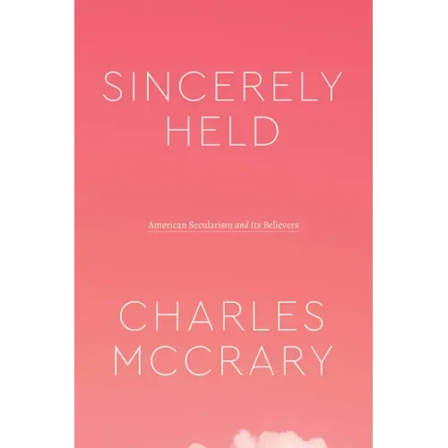 Sincerely Held: American Secularism and Its Believers