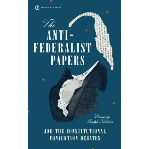 The Anti-Federalist Papers and the Constitutional Convention Debates