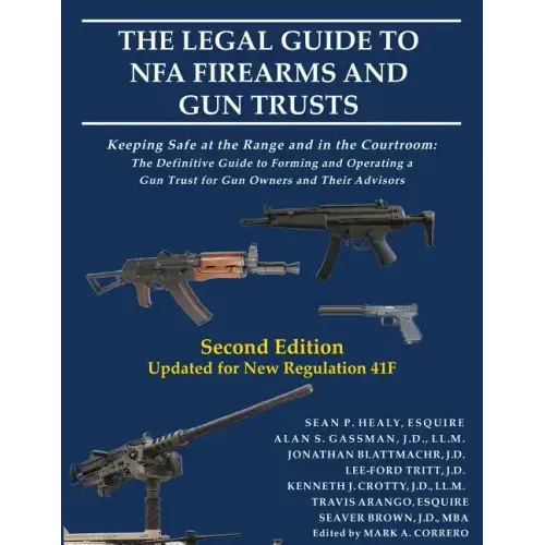 The Legal Guide to NFA Firearms and Gun Trusts: Keeping Safe at the Range and in the Courtroom: The Definitive Guide to Forming and Operating a Gun Tr