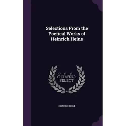 Selections From the Poetical Works of Heinrich Heine