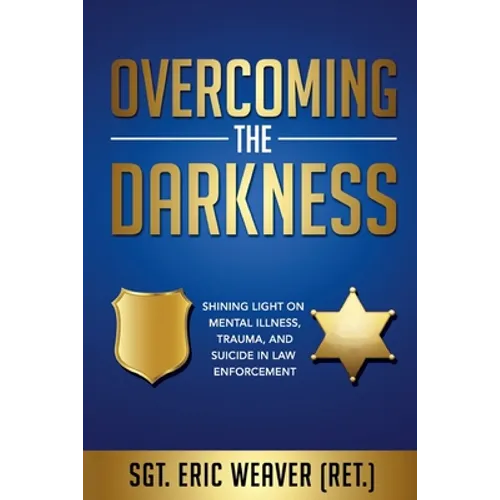 Overcoming the Darkness: Shining Light on Mental Illness, Trauma, and Suicide in Law Enforcement