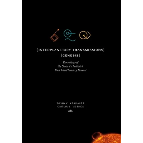 InterPlanetary Transmissions: Genesis: Proceedings of the Santa Fe Institute's First InterPlanetary Festival