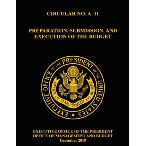 OMB Circular No. A-11 Preparation, Submission, and Execution of the Budget: December 2019 (Full)