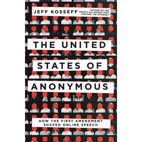 The United States of Anonymous: How the First Amendment Shaped Online Speech