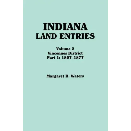 Indiana Land Entries. Volume 2: Vincennes District. Part 1: 1807-1877