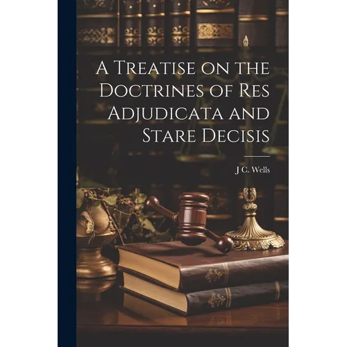 A Treatise on the Doctrines of res Adjudicata and Stare Decisis