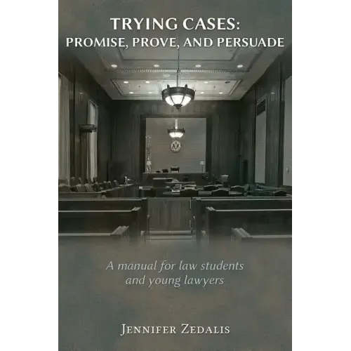 Trying Cases: Promise, Prove, Persuade: A manual for law students and young lawyers