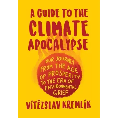 A Guide to the Climate Apocalypse: Our Journey from the Age of Prosperity to the Era of Environmental Grief