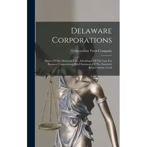 Delaware Corporations: Digest Of The Delaware Law, Advantages Of The Law For Business Corporations, Brief Summary Of The Statutory Requirements, Costs